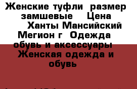 Женские туфли, размер 38, замшевые. › Цена ­ 1 000 - Ханты-Мансийский, Мегион г. Одежда, обувь и аксессуары » Женская одежда и обувь   
